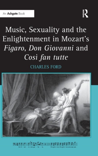 Book cover of: Music, Sexuality and the Enlightenment in Mozart's Figaro, Don Giovanni and Cosi fan tutte. By: Ford, Charles