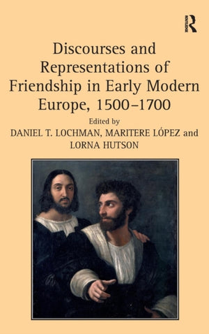 Discourses and Representations of Friendship in Early Modern Europe, 1500–1700