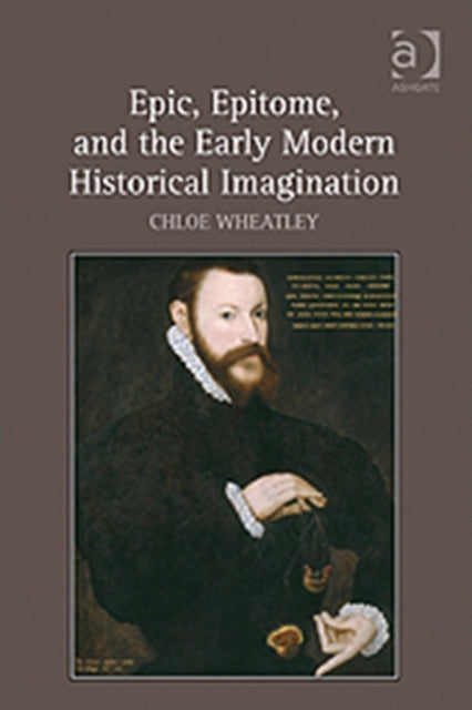 Book cover of: Epic, Epitome, and the Early Modern Historical Imagination. By: Chloe Wheatley