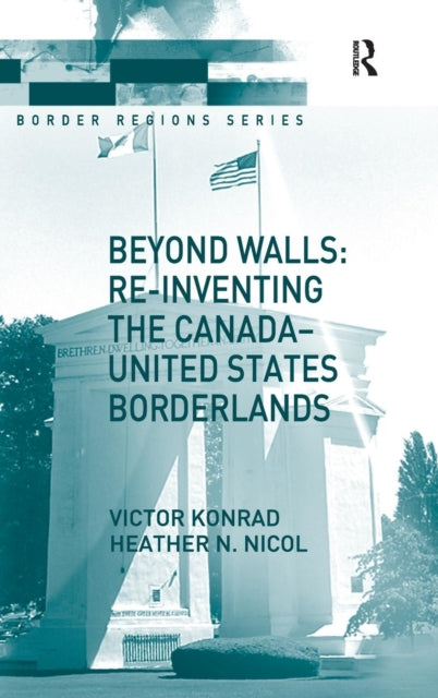 Book cover of: Beyond Walls: Re-inventing the Canada-United States Borderlands. By: Victor A. Konrad