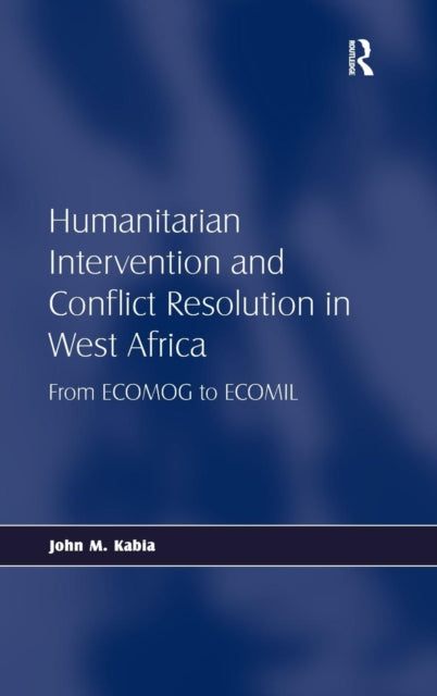 Book cover of: Humanitarian Intervention and Conflict Resolution in West Africa. By: John M. Kabia