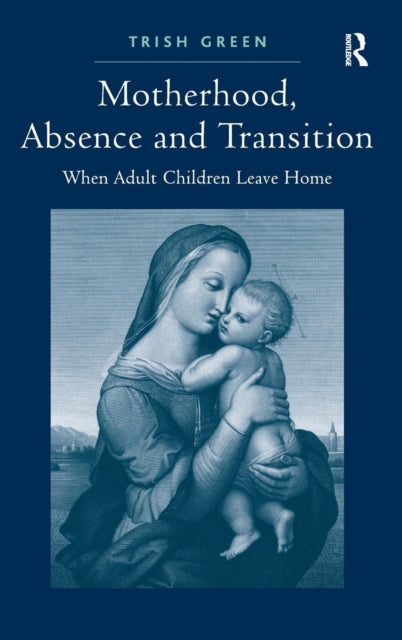 Book cover of: Motherhood, Absence and Transition. By: Trish Green