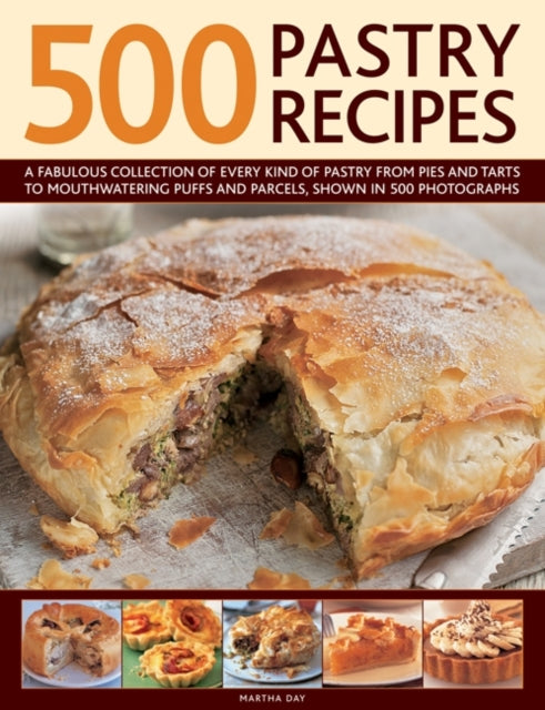 500 Pastry Recipes, A Fabulous Collection of Every Kind of Pastry from Pies and Tarts to Mouthwatering Puffs and Parcels, Shown in 500 Photographs 9780754823704 Martha Day