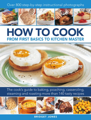 How to Cook: From first basics to kitchen master, The cook's guide to frying, baking, poaching, casseroling, steaming and roasting a fabulous range of 140 tasty recipes, with 800 step-by-step instructional photographs