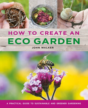 How to Create an Eco Garden, The practical guide to sustainable and greener gardening