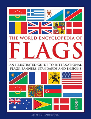 Flags, The World Encyclopedia of, An illustrated guide to international flags, banners, standards and ensigns