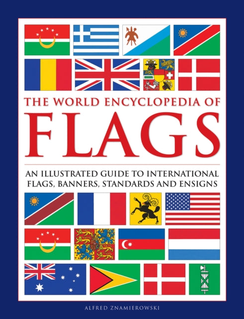 Flags, The World Encyclopedia of, An illustrated guide to international flags, banners, standards and ensigns 9780754834809 Alfred Znamierowski