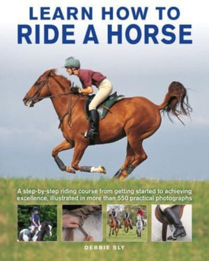 Learn How to Ride a Horse, A step-by-step riding course from getting started to achieving excellence, illustrated in more than 550 practical photographs