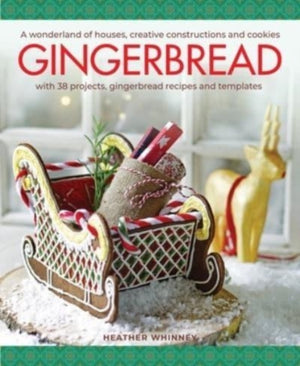 Gingerbread, A wonderland of houses, creative constructions and cookies; with 38 projects, gingerbread recipes and templates