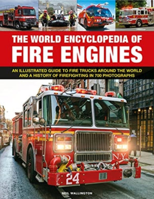 Fire Engines, The World Encyclopedia of, An illustrated guide to fire trucks around the world and a history of firefighting in 700 photographs