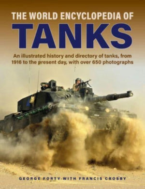 Tanks, The World Encyclopedia of, An illustrated history and directory of tanks, from 1916 to the present day, with more than 650 photographs