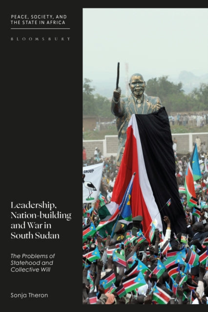 Book cover of: Leadership, Nation-building and War in South Sudan. By: Sonja Theron