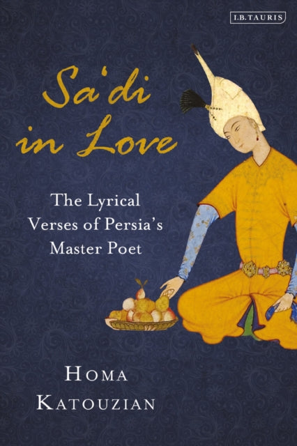 Book cover of: Sa'di in Love. By: Homa Katouzian