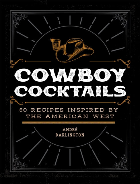 Cowboy Cocktails, 60 Recipes Inspired by the American West 9780760383025 André Darlington