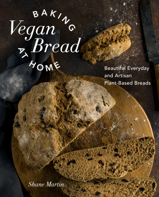 Baking Vegan Bread at Home, Beautiful Everyday and Artisan Plant-Based Breads 9780760386248 Shane Martin