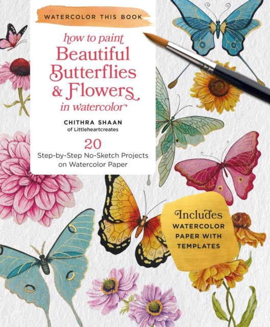 Beautiful Butterflies and Flowers, 20 Step-by-Step No-Sketch Projects on Watercolor Paper 9780760391433 Chithra Shaan