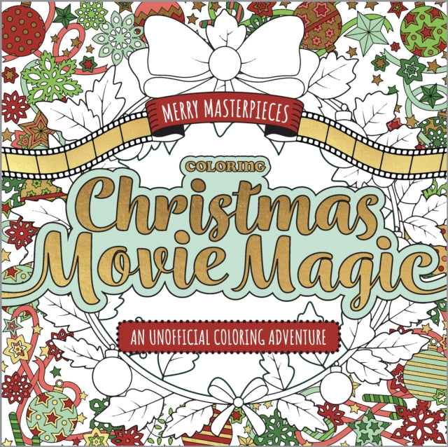 Merry Masterpieces: Coloring Christmas Movie Magic, An Unofficial Coloring Adventure 9780760393123 Walter Foster Creative Team