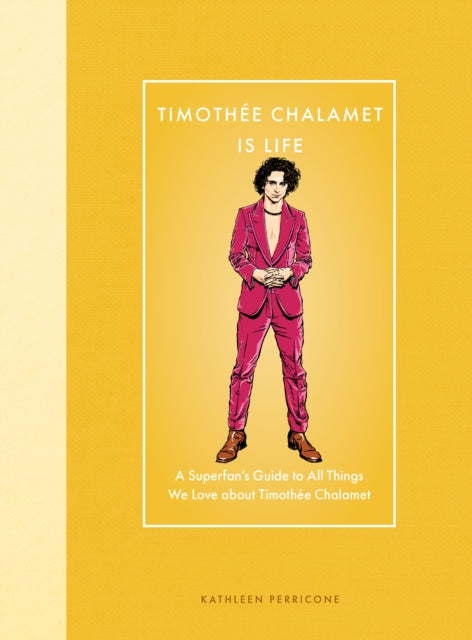 Timothee Chalamet Is Life, A Superfan’s Guide to All Things We Love about Timothee Chalamet 9780760396902 Kathleen Perricone