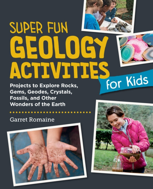 Super Fun Geology Activities for Kids, Projects to Explore Rocks, Gems, Geodes, Crystals, Fossils, and Other Wonders of the Earth 9780760397961 Garret Romaine
