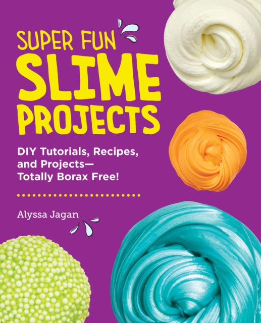 Super Fun Slime Projects, DIY Tutorials, Recipes, and Projects—Totally Borax Free! 9780760397985 Alyssa Jagan