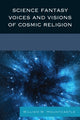 Book cover of: Science Fantasy Voices and Visions of Cosmic Religion
