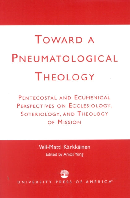 Book cover of: Toward a Pneumatological Theology. By: Amos Yong Veli-Matti Karkkainen