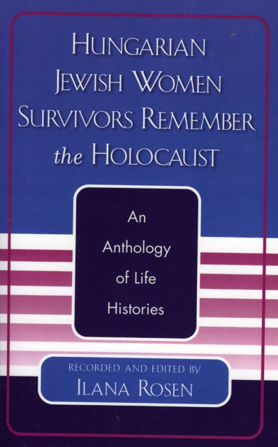 Book cover of: Hungarian Jewish Women Survivors Remember the Holocaust. By: Ilana Rosen