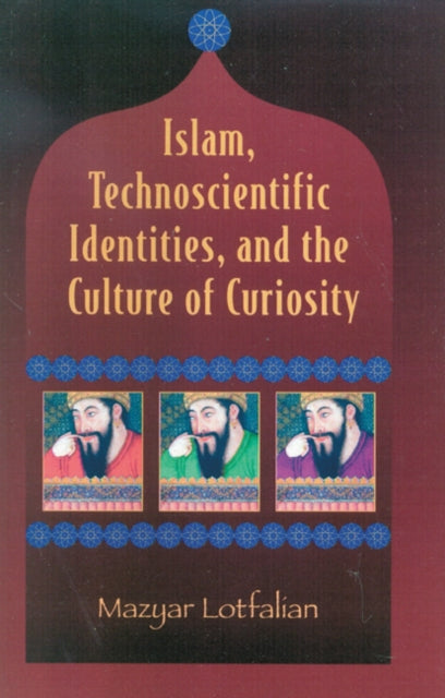 Book cover of: Islam, Technoscientific Identities, and the Culture of Curiosity. By: Mazyar Lotfalian