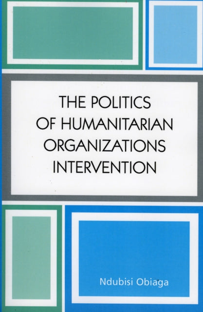Book cover of: Politics of Humanitarian Organizations Intervention. By: Ndubisi Obiaga