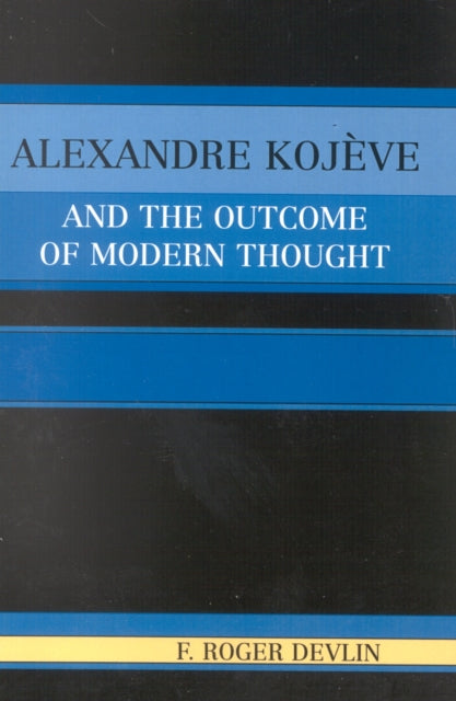 Book cover of: Alexandre Kojeve and the Outcome of Modern Thought. By: F. Roger Devlin