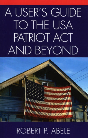 User's Guide to the USA PATRIOT Act and Beyond
