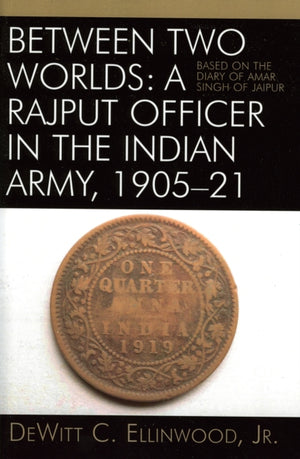 Between Two Worlds: A Rajput Officer in the Indian Army, 1905-21
