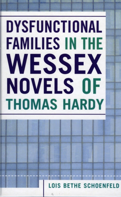 Book cover of: Dysfunctional Families in the Wessex Novels of Thomas Hardy. By: Lois Bethe Schoenfeld