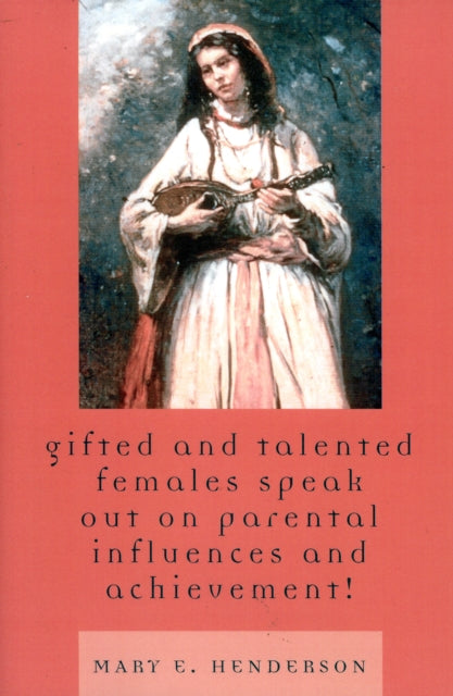 Book cover of: Gifted and Talented Females Speak Out on Parental Influences and Achievement!. By: Mary E. Henderson