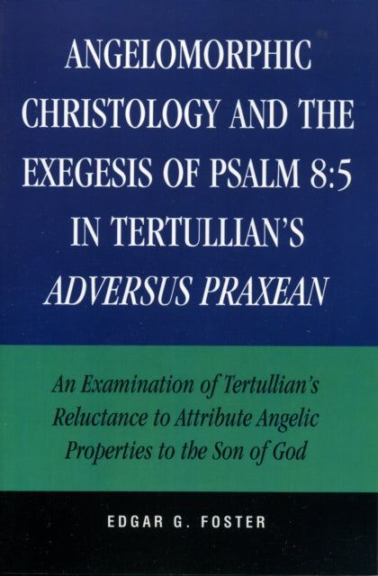 Book cover of: Angelomorphic Christology and the Exegesis of Psalm 8:5 in Tertullian's Adversus Praxean. By: Edgar G. Foster