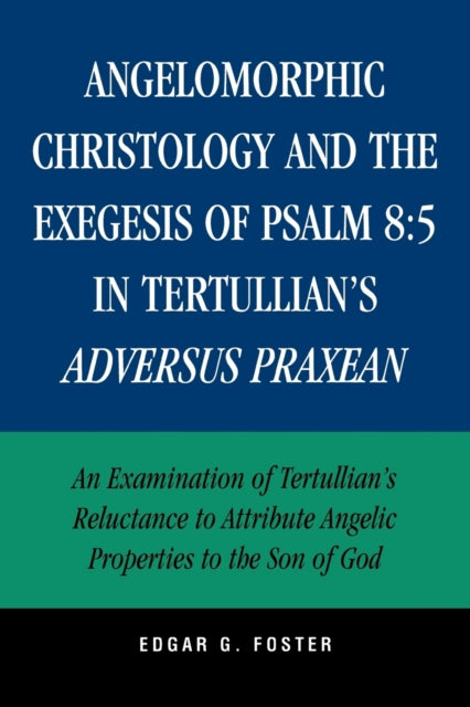 Book cover of: Angelomorphic Christology and the Exegesis of Psalm 8:5 in Tertullian's Adversus Praxean. By: Edgar G. Foster