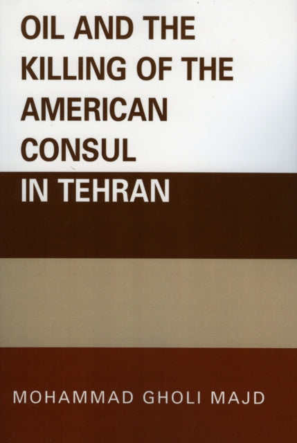 Book cover of: Oil and the Killing of the American Consul in Tehran. By: Mohammad Gholi Majd