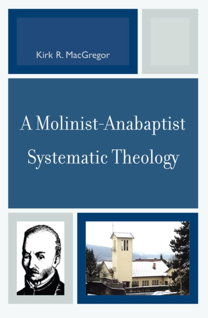 Book cover of: Molinist-Anabaptist Systematic Theology. By: Kirk R. MacGregor
