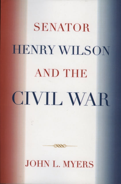 Book cover of: Senator Henry Wilson and the Civil War. By: Myers John