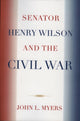 Book cover of: Senator Henry Wilson and the Civil War. By: Myers John