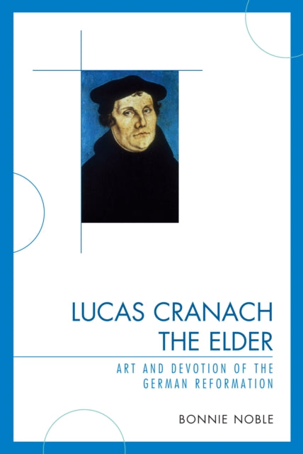 Book cover of: Lucas Cranach the Elder. By: Bonnie Noble