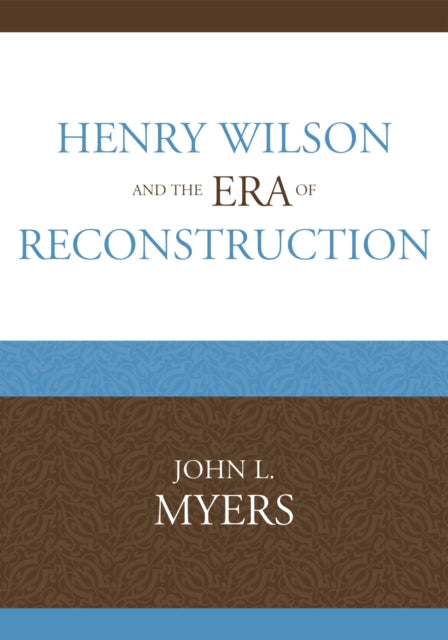 Henry Wilson and the Era of Reconstruction