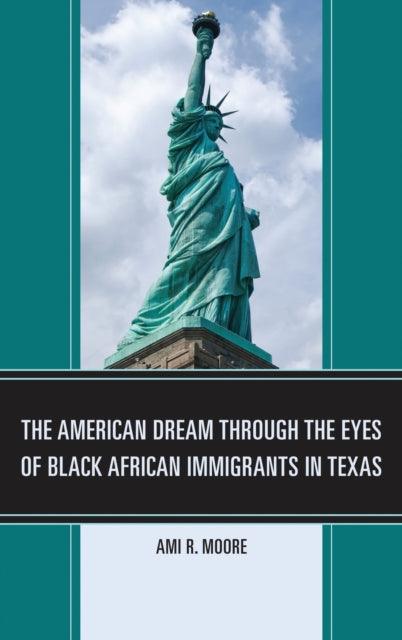 Book cover of: American Dream Through the Eyes of Black African Immigrants in Texas. By: Ami R. Moore