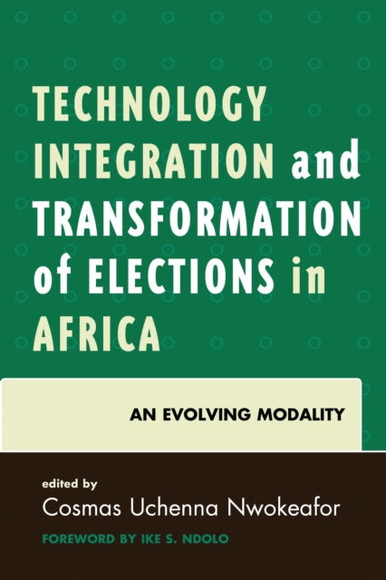 Book cover of: Technology Integration and Transformation of Elections in Africa. By: Cosmas Uchenna Nwokeafor