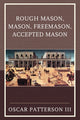 Book cover of: Rough Mason, Mason, Freemason, Accepted Mason. By: Oscar Patterson