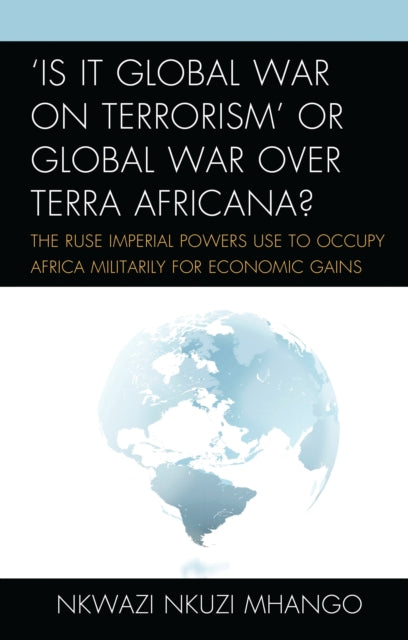 Book cover of: 'Is It Global War on Terrorism' or Global War over Terra Africana?. By: Nkwazi Nkuzi Mhango