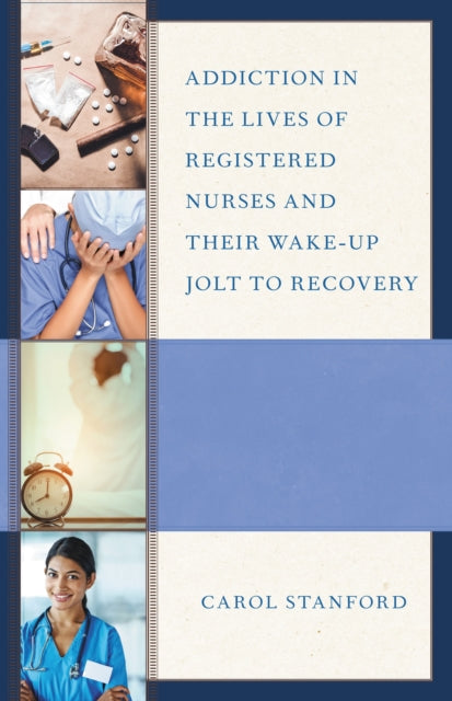Book cover of: Addiction in the Lives of Registered Nurses and Their Wake-Up Jolt to Recovery. By: Carol Stanford