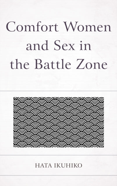 Book cover of: Comfort Women and Sex in the Battle Zone. By: Ikuhiko Hata