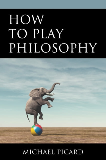 Book cover of: How to Play Philosophy. By: Michael Picard