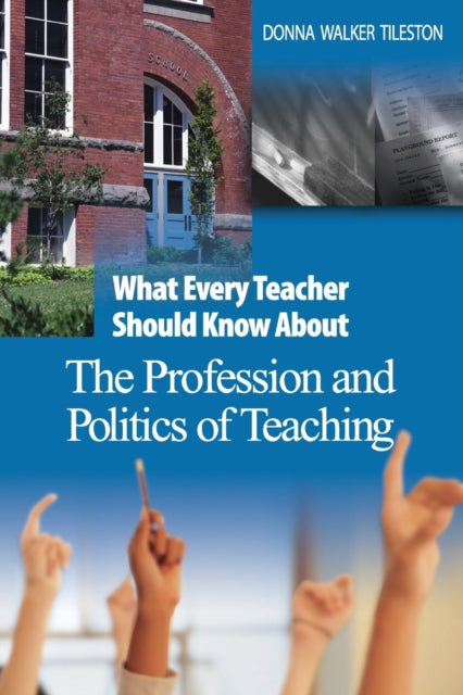 Book cover of: What Every Teacher Should Know About the Profession and Politics of Teaching. By: Donna E. Walker Tileston